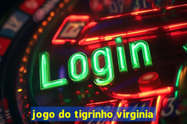 jogo do tigrinho virginia